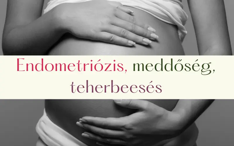Endometriózis, meddőség, teherbeesés - Milyen hatással van ez a betegség a gyerekvállalásra?